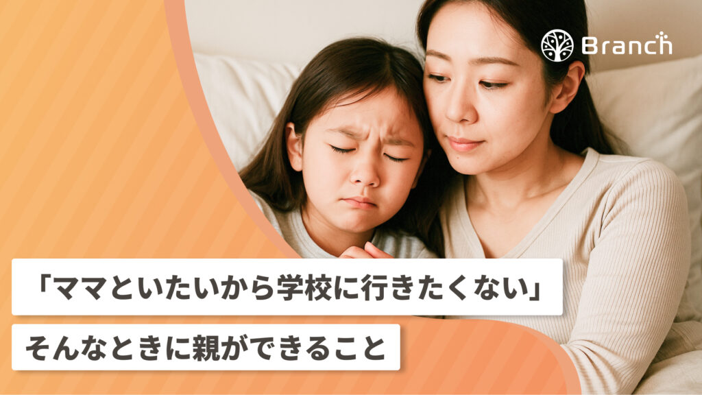 「ママといたいから学校に行きたくない」 そんな時に親ができること